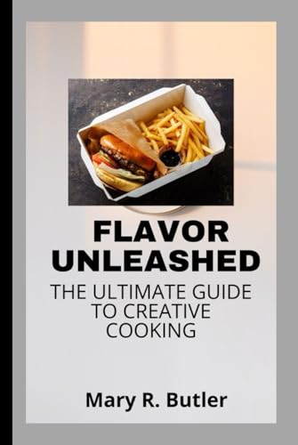 FLAVOR UNLEASHED THE ULTIMATE GUIDE TO CREATIVE COOKING von Independently published