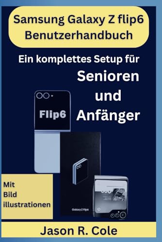 Samsung Galaxy Z flip6 Benutzerhandbuch: Ein komplettes Setup für Senioren und Anfänger (Smartphone User Manuals)
