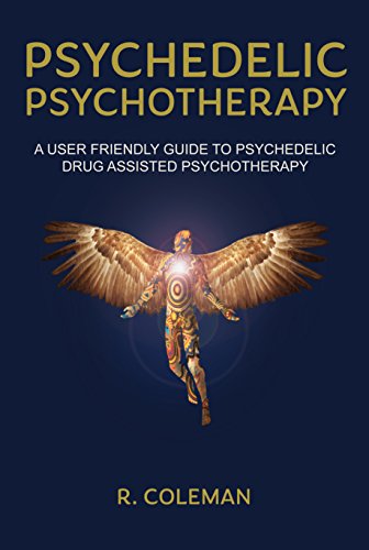 Psychedelic Psychotherapy: A User Friendly Guide to Psychedelic Drug-Assisted Psychotherapy