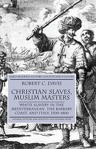 Christian Slaves, Muslim Masters: White Slavery in the Mediterranean, The Barbary Coast, and Italy, 1500-1800 (Early Modern History: Society and Culture)