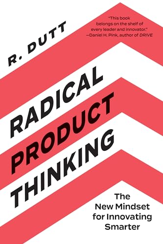 Radical Product Thinking: The New Mindset for Innovating Smarter