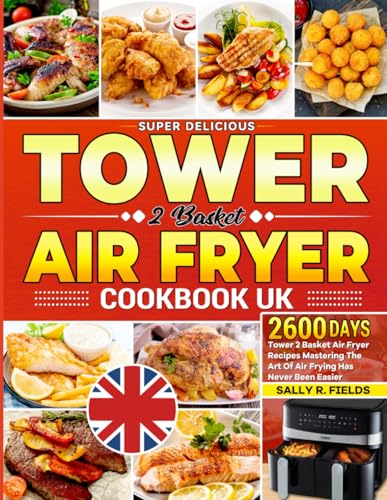 Super Delicious Tower 2 Basket Air Fryer Cookbook UK: 2600 Days Tower 2 Basket Air Fryer Recipes Mastering The Art Of Air Frying Has Never Been Easier von Independently published