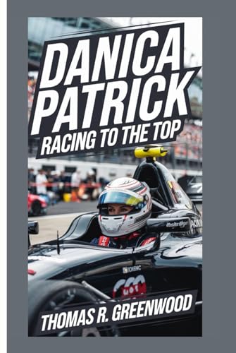 DANICA PATRICK: RACING TO THE TOP von Independently published