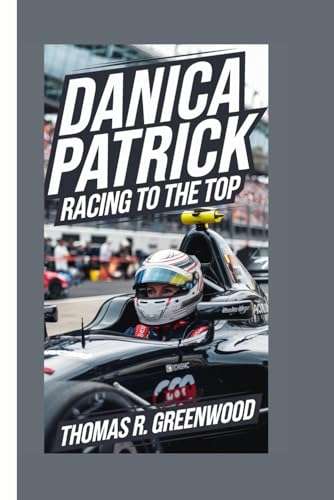 DANICA PATRICK: RACING TO THE TOP von Independently published