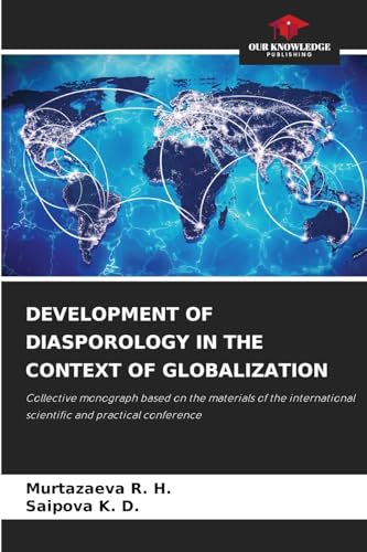 DEVELOPMENT OF DIASPOROLOGY IN THE CONTEXT OF GLOBALIZATION: Collective monograph based on the materials of the international scientific and practical conference von Our Knowledge Publishing