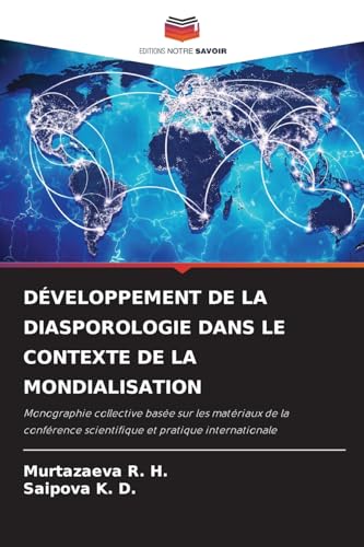 DÉVELOPPEMENT DE LA DIASPOROLOGIE DANS LE CONTEXTE DE LA MONDIALISATION: Monographie collective basée sur les matériaux de la conférence scientifique et pratique internationale von Editions Notre Savoir