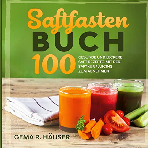 Saftfasten Buch: 100 gesunde und leckere Saft Rezepte. Mit der Saftkur/Juicing zum Abnehmen. von Book on Demand