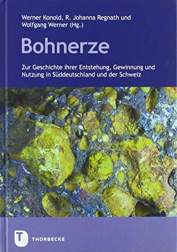 Bohnerze: Zur Geschichte ihrer Entstehung, Gewinnung und Nutzung in Süddeutschland und der Schweiz von Thorbecke Jan Verlag