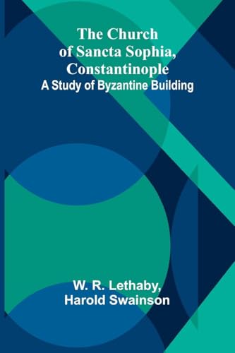 The Church of Sancta Sophia, Constantinople: A Study of Byzantine Building von Alpha Edition