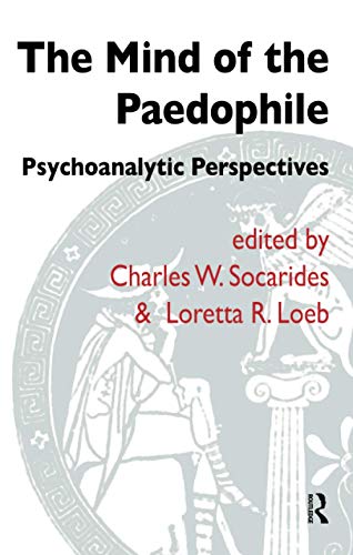 The Mind of the Paedophile: Psychoanalytic Perspectives (Forensic Psychotherapy Monograph Series)