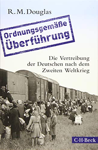 'Ordnungsgemäße Überführung': Die Vertreibung der Deutschen nach dem Zweiten Weltkrieg (Beck Paperback)
