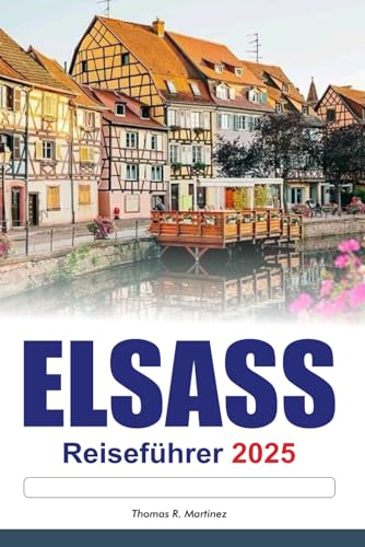 ELSASS Reiseführer 2025: Entdecken Sie Frankreichs Top-Sehenswürdigkeiten Charmante Dörfer, malerische Routen und die reiche Kultur ELSASS Reiseführer 2025: Entdecken Sie Frankreichs Top-Sehenswürdigkeiten Charmante Dörfer, malerische Routen und die reiche Kultur von Independently published