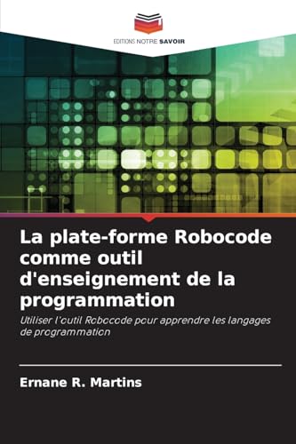 La plate-forme Robocode comme outil d'enseignement de la programmation: Utiliser l'outil Robocode pour apprendre les langages de programmation von Editions Notre Savoir