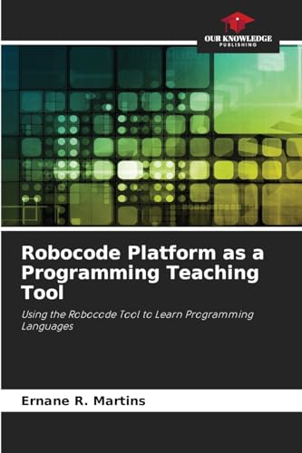 Robocode Platform as a Programming Teaching Tool: Using the Robocode Tool to Learn Programming Languages von Our Knowledge Publishing