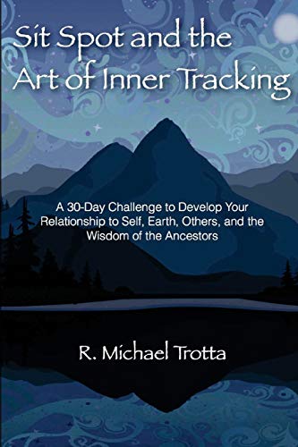 Sit Spot and the Art of Inner Tracking: A 30-Day Challenge to Develop Your Relationship to Self, Earth, Others, and the Wisdom of the Ancestors von Createspace Independent Publishing Platform