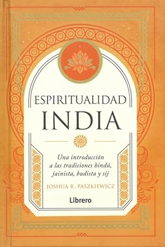ESPIRITUALIDAD INDIA: UNA INTRODUCCION A LAS TRADICIONES HINDU, JAINISTA, BUDISTA Y SIJ ESPIRITUALIDAD INDIA: UNA INTRODUCCION A LAS TRADICIONES HINDU, JAINISTA, BUDISTA Y SIJ von LIBRERO