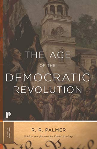 Age of the Democratic Revolution: A Political History of Europe and America, 1760-1800 (Princeton Classics)