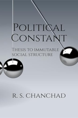 Political Constant: Bringing Order to Political Chaos | Thesis for Immutable Social Structure von Notion Press