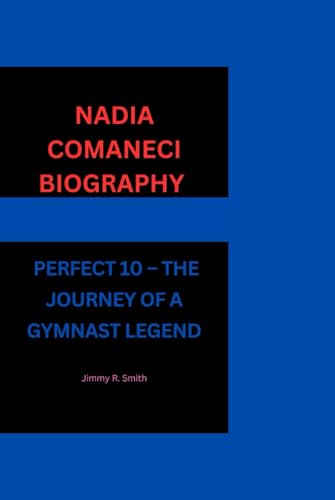 NADIA COMANECI BIOGRAPHY: A PERFECT 10 – THE JOURNEY OF A GYMNAST LEGEND von Independently published