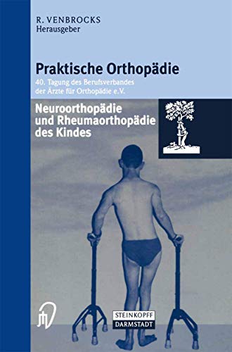 Neuroorthopädie und Rheumaorthopädie des Kindes (Praktische Orthopädie Proceeding 40): Neuroorthopädie und Rheumaorthopädie des Kindes. 40. Tagung des ... e. V. (Praktische Orthopädie, 40, Band 40)