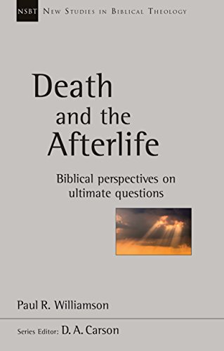 Death and the Afterlife: Biblical Perspectives On Ultimate Questions (New Studies in Biblical Theology)
