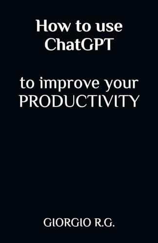 How to Use ChatGPT to Improve Your Productivity von Independently published