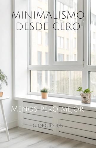 MINIMALISMO DESDE CERO: Menos pero mejor von Independently published