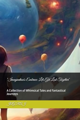 "Imagination's Embrace: Let's Get Lost Together": A Collection of Whimsical Tales and Fantastical Journeys von Independently published