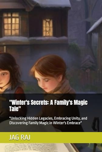 "Winter's Secrets: A Family's Magic Tale": "Unlocking Hidden Legacies, Embracing Unity, and Discovering Family Magic in Winter's Embrace"