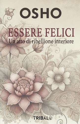 ESSERE FELICI: UN ATTO DI RIBELLIONE INTERIORE (Il sentiero dell'Essere) von 5702