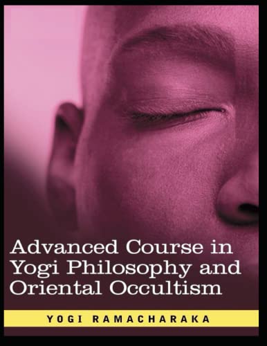 ADVANCED COURSE IN YOGI PHILOSOPHY AND ORIENTAL OCCULTISM von Independently published