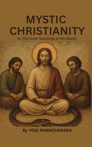 MYSTIC CHRISTIANITY Or, The Inner Teachings of the Master: Esoteric Christian Wisdom & Spiritual Insight MYSTIC CHRISTIANITY Or, The Inner Teachings of the Master: Esoteric Christian Wisdom & Spiritual Insight von Independently published
