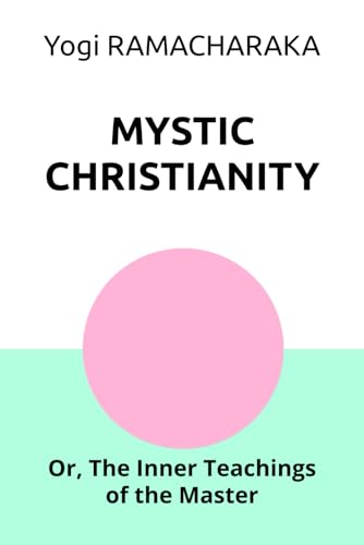 MYSTIC CHRISTIANITY: Or, The Inner Teachings of the Master MYSTIC CHRISTIANITY: Or, The Inner Teachings of the Master von Independently published