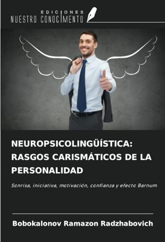 NEUROPSICOLINGÜÍSTICA: RASGOS CARISMÁTICOS DE LA PERSONALIDAD: Sonrisa, iniciativa, motivación, confianza y efecto Barnum von Ediciones Nuestro Conocimiento