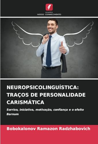 NEUROPSICOLINGUÍSTICA: TRAÇOS DE PERSONALIDADE CARISMÁTICA: Sorriso, iniciativa, motivação, confiança e o efeito Barnum von Edições Nosso Conhecimento