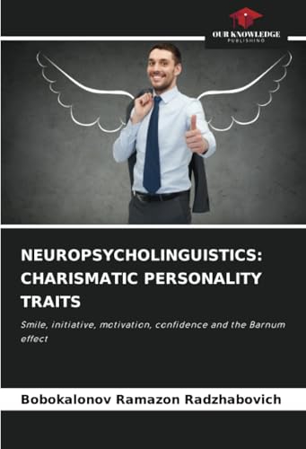 NEUROPSYCHOLINGUISTICS: CHARISMATIC PERSONALITY TRAITS: Smile, initiative, motivation, confidence and the Barnum effect von Our Knowledge Publishing