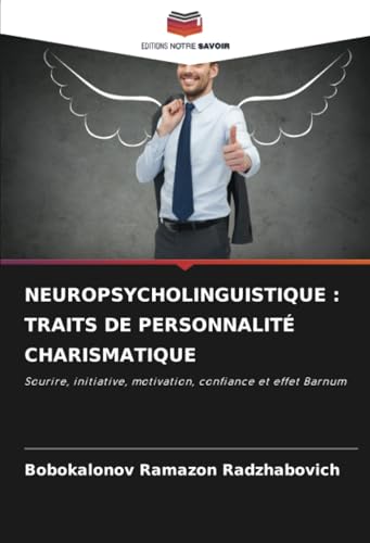 NEUROPSYCHOLINGUISTIQUE : TRAITS DE PERSONNALITÉ CHARISMATIQUE: Sourire, initiative, motivation, confiance et effet Barnum von Editions Notre Savoir