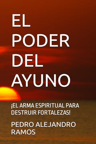 EL PODER DEL AYUNO: ¡EL ARMA ESPIRITUAL PARA DESTRUIR FORTALEZAS! von Independently published