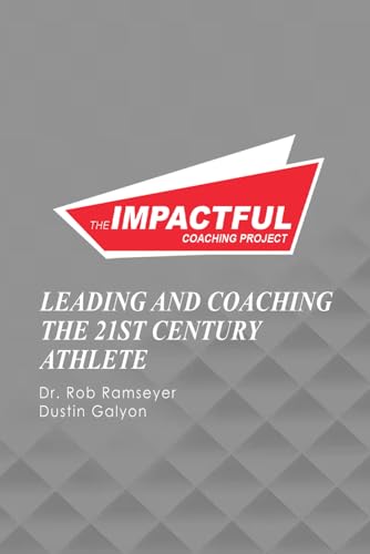 IMPACTFUL COACHING PROJECT: Leading And Coaching The 21st Century Athlete