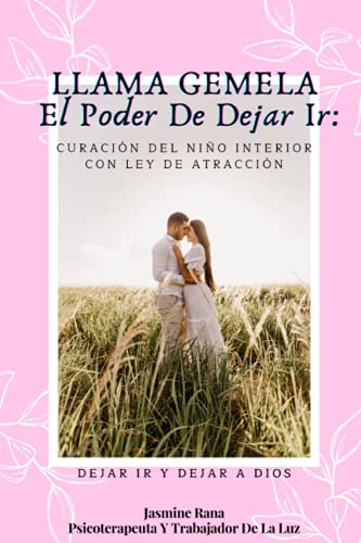 LLAMA GEMELA El Poder De Dejar Ir : Curación Del Niño Interior Con Ley De Atracción: Dejar ir y dejar a Dios (Cómo superar la Separación de las Llamas ... - Libro de Trabajo de Unión de Manifestación)