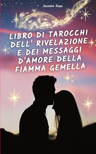 Libro Di Tarocchi Dell' Rivelazione E Dei Messaggi D'amore Della Fiamma Gemella: Connettiti con il sé Superiore della tua Fiamma Gemella o Risposte e ... (Viaggio verso l'Unione delle Fiamme Gemelle) von Independently published