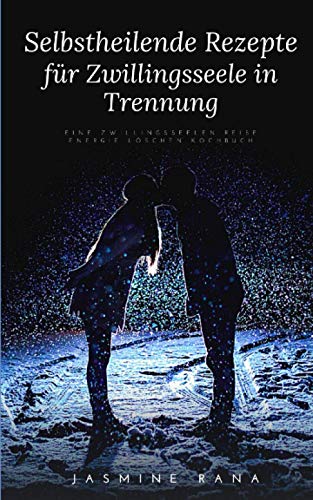 Selbstheilende Rezepte für Zwillingsseele in Trennung : Eine Zwillingsseelen Reise Energie löschen Kochbuch: Selbstpflege- und Heilungsrezepte für ... geliebten Geliebten (Twin Flame | Soulmate)