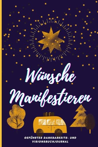 WÜNSCHE MANIFESTIEREN : Geführtes Dankbarkeits- Und Visionsbuchjournal: Tagebuch zur Manifestation des Traumlebens - Gesetz der Anziehung Werkzeug WÜNSCHE MANIFESTIEREN : Geführtes Dankbarkeits- Und Visionsbuchjournal: Tagebuch zur Manifestation des Traumlebens - Gesetz der Anziehung Werkzeug von Independently published