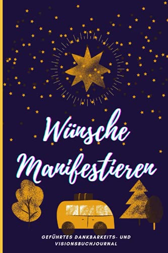 WÜNSCHE MANIFESTIEREN : Geführtes Dankbarkeits- Und Visionsbuchjournal: Tagebuch zur Manifestation des Traumlebens - Gesetz der Anziehung Werkzeug WÜNSCHE MANIFESTIEREN : Geführtes Dankbarkeits- Und Visionsbuchjournal: Tagebuch zur Manifestation des Traumlebens - Gesetz der Anziehung Werkzeug