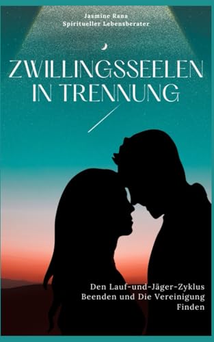 ZWILLINGSSEELEN IN TRENNUNG : Den Lauf-und-Jäger-Zyklus Beenden und Die Vereinigung Finden (Zwillingsseele/Zwillingsflammen-Union: Reise zur Vereinigung) von Independently published