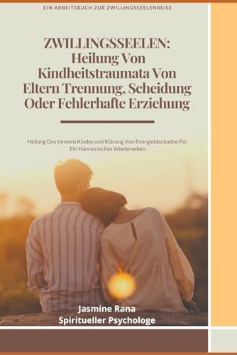 ZWILLINGSSEELEN: Heilung Von Kindheitstraumata Von Eltern Trennung, Scheidung Oder Fehlerhafte Erziehung: Heilung Des Inneren Kindes Und Klärung Von Energieblockaden Für Ein Harmonisches Wiedersehen ZWILLINGSSEELEN: Heilung Von Kindheitstraumata Von Eltern Trennung, Scheidung Oder Fehlerhafte Erziehung: Heilung Des Inneren Kindes Und Klärung Von Energieblockaden Für Ein Harmonisches Wiedersehen