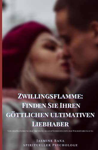 Zwillingsflamme: Finden Sie Ihren Göttlichen Ultimativen Liebhaber: Von Der Beendigung Der Trennung Bis Zur Manifestation Der Wiedervereinigung (Twin Flame)