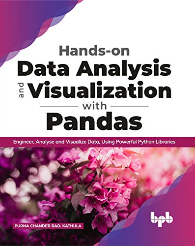 Hands-on Data Analysis and Visualization with Pandas: Engineer, Analyse and Visualize Data, Using Powerful Python Libraries (English Edition)