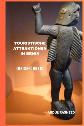 TOURISTISCHE ATTRAKTIONEN IN BENIN: REISEFÜHRER von Independently published