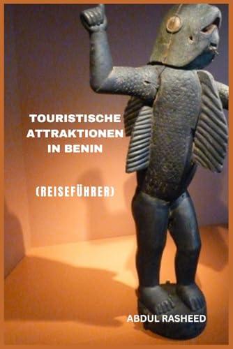 TOURISTISCHE ATTRAKTIONEN IN BENIN: REISEFÜHRER von Independently published